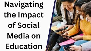 Navigating the Impact of Social Media on Education